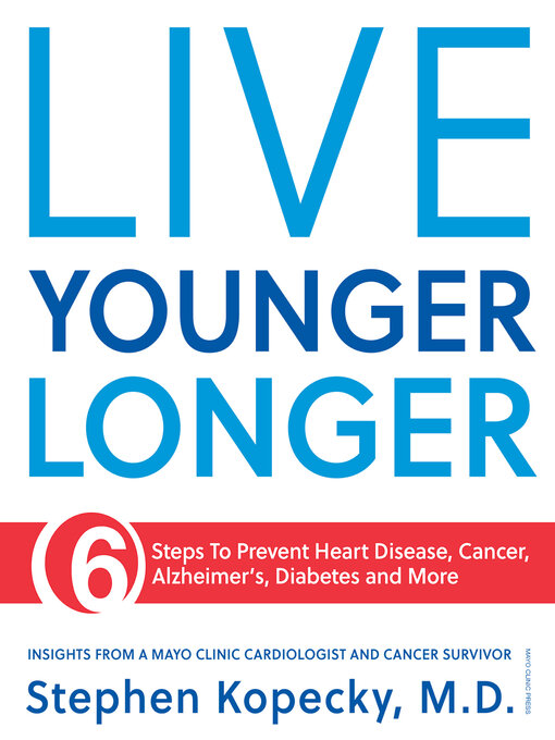 Title details for Live Younger Longer 6 steps to Prevent Heart Disease, Cancer, Alzheimer's, Diabetes and more by Stephen Kopecky - Wait list